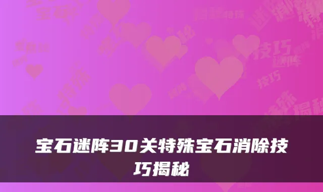 宝石迷阵30关特殊宝石消除技巧揭秘