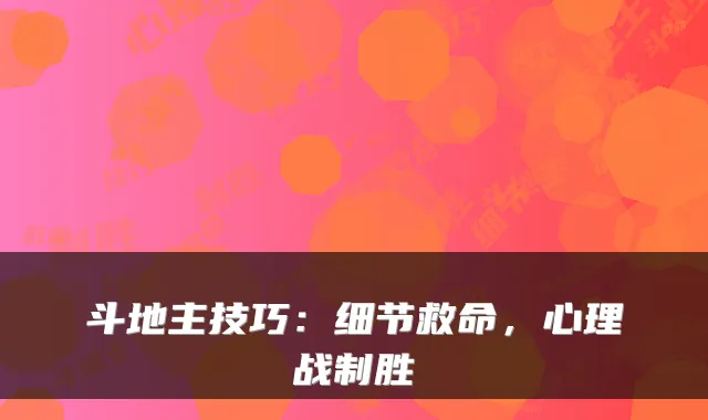 斗地主技巧：细节救命，心理战制胜