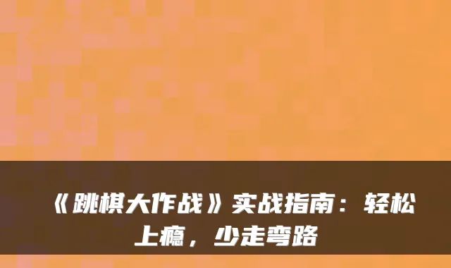 《跳棋大作战》实战指南：轻松上瘾，少走弯路