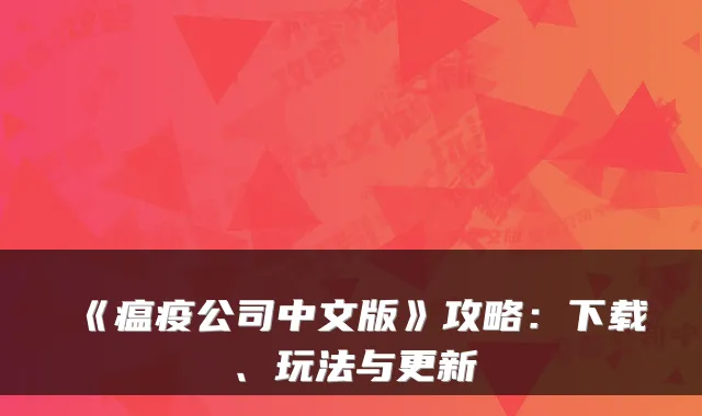 《瘟疫公司中文版》攻略：下载、玩法与更新