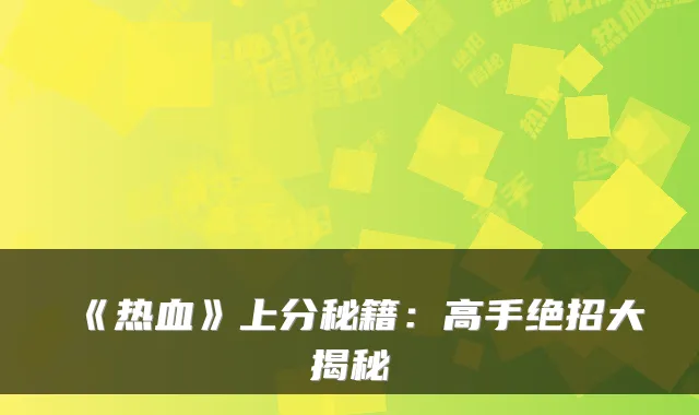 《热血》上分秘籍：高手绝招大揭秘