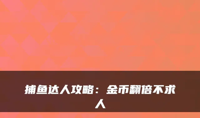 捕鱼达人攻略：金币翻倍不求人