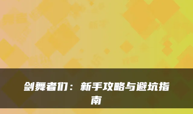剑舞者们：新手攻略与避坑指南