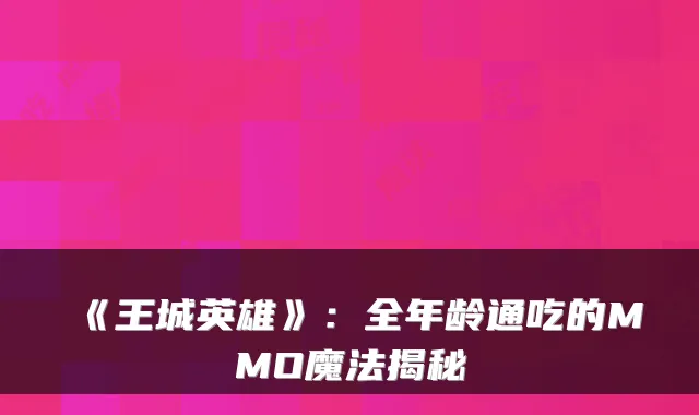 《王城英雄》:全年龄通吃的MMO魔法揭秘