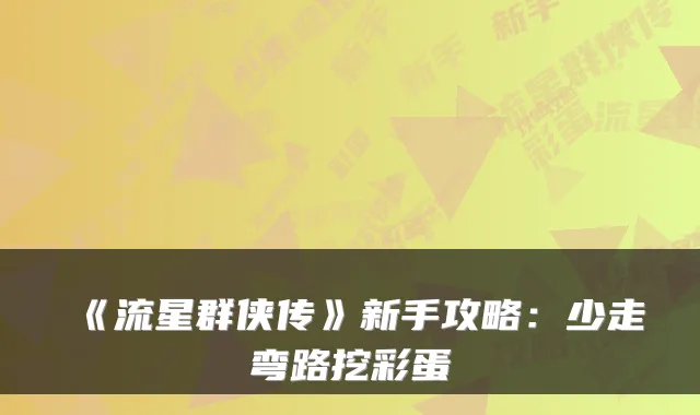 《流星群侠传》新手攻略:少走弯路挖彩蛋