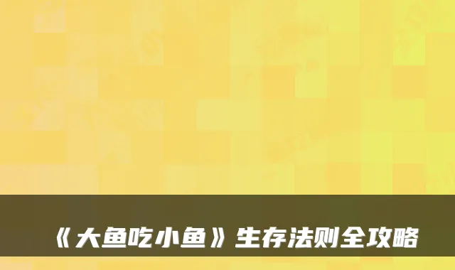 《大鱼吃小鱼》生存法则全攻略