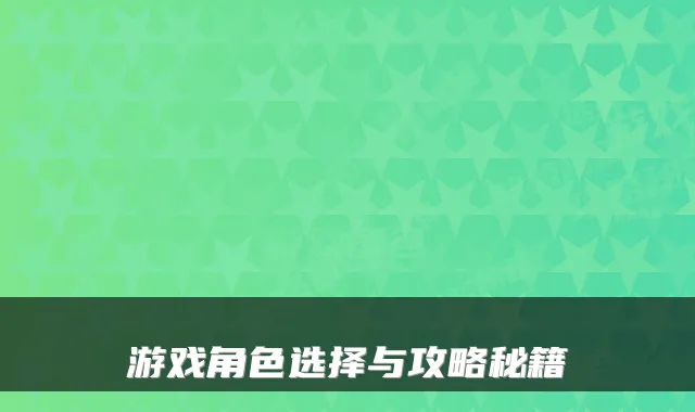 游戏角色选择与攻略秘籍