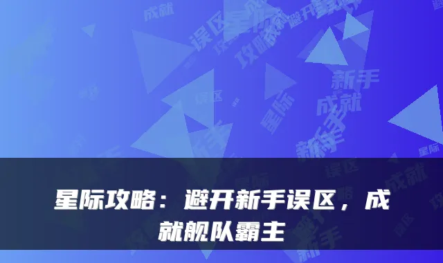 星际攻略：避开新手误区，成就舰队霸主