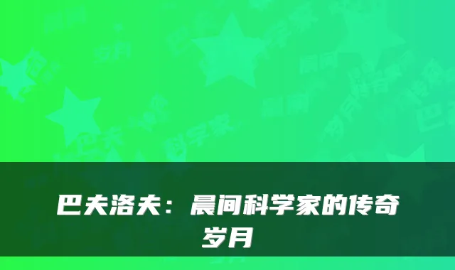 巴夫洛夫：晨间科学家的传奇岁月