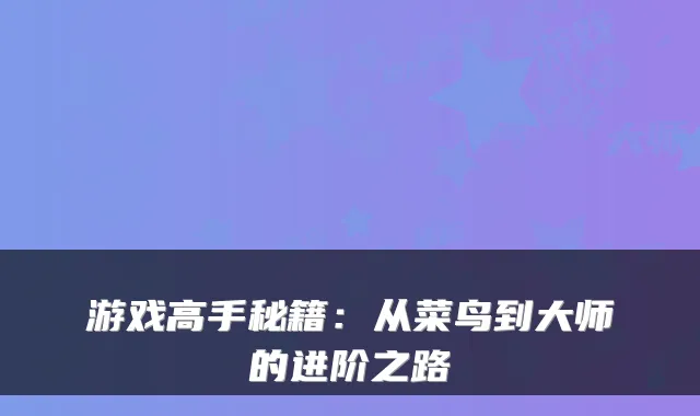 游戏高手秘籍：从菜鸟到大师的进阶之路