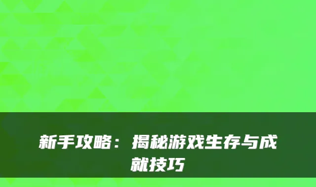 新手攻略：揭秘游戏生存与成就技巧