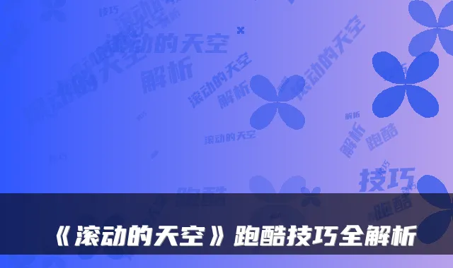 《滚动的天空》跑酷技巧全解析