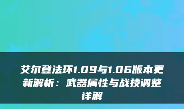 艾尔登法环1.09与1.06版本更新解析:武器属性与战技调整详解
