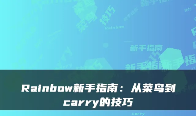 Rainbow新手指南：从菜鸟到carry的技巧