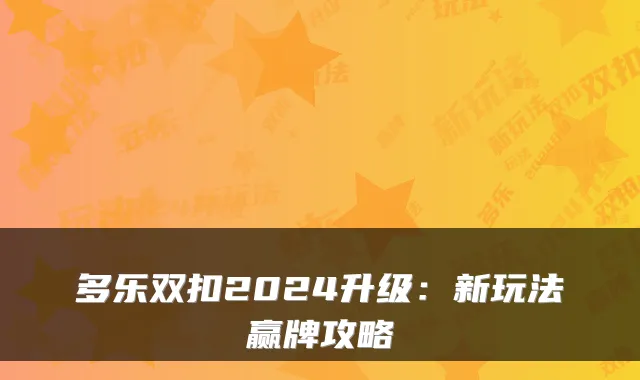 多乐双扣2024升级：新玩法赢牌攻略
