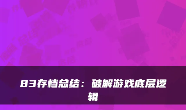83存档总结：破解游戏底层逻辑