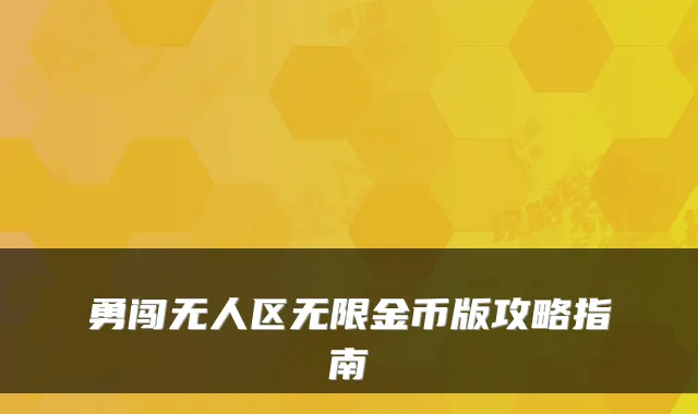 勇闯无人区无限金币版攻略指南