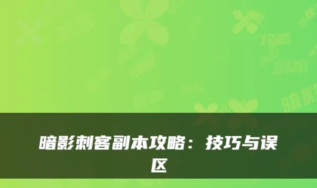 暗影刺客副本攻略：技巧与误区