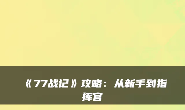 《77战记》攻略：从新手到指挥官