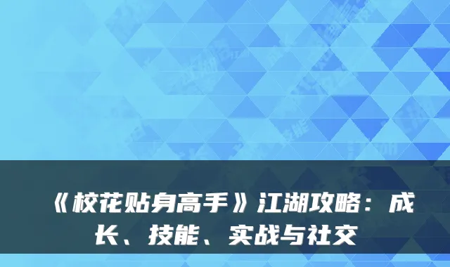 《校花贴身高手》江湖攻略:成长、技能、实战与社交