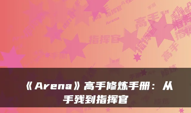 《Arena》高手修炼手册：从手残到指挥官