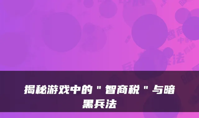 揭秘游戏中的＂智商税＂与暗黑兵法