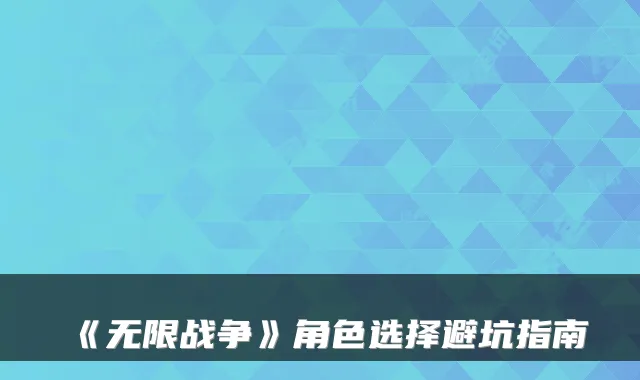 《无限战争》角色选择避坑指南