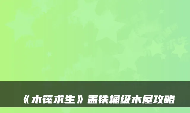 《木筏求生》盖铁桶级木屋攻略