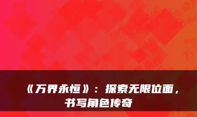 《万界永恒》：探索无限位面，书写角色传奇