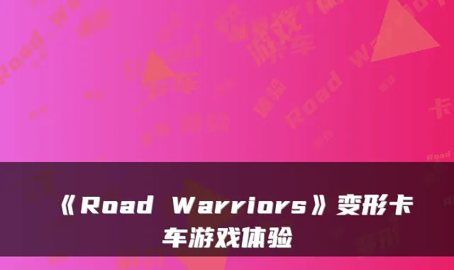 《Road Warriors》变形卡车游戏体验