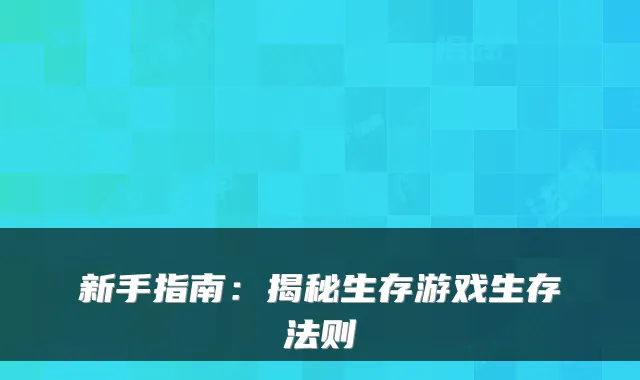 新手指南：揭秘生存游戏生存法则