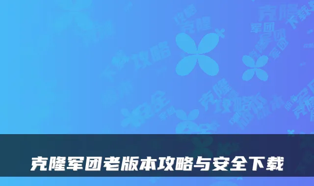 克隆军团老版本攻略与安全下载