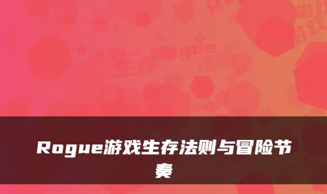 Rogue游戏生存法则与冒险节奏