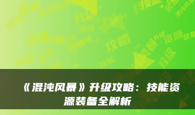 《混沌风暴》升级攻略：技能资源装备全解析