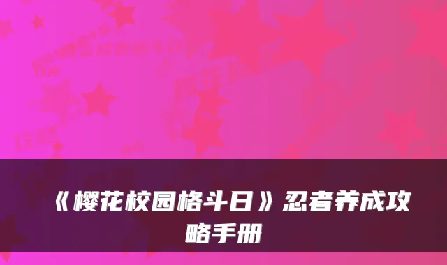 《樱花校园格斗日》忍者养成攻略手册