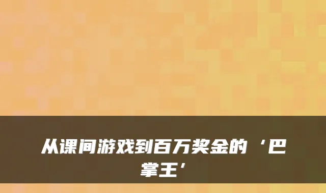 从课间游戏到百万奖金的‘巴掌王’