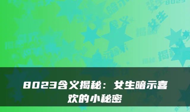8023含义揭秘:女生暗示喜欢的小秘密