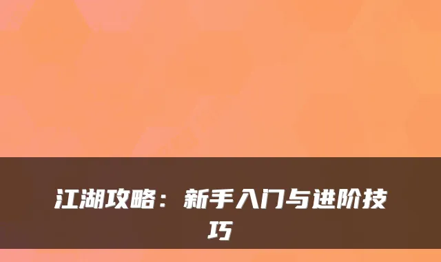 江湖攻略：新手入门与进阶技巧