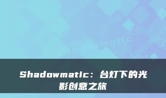 Shadowmatic:台灯下的光影创意之旅