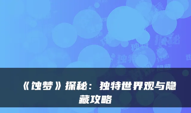 《蚀梦》探秘：独特世界观与隐藏攻略
