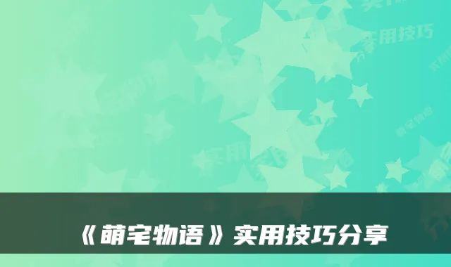《萌宅物语》实用技巧分享