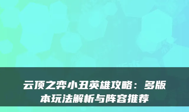 云顶之弈小丑英雄攻略：多版本玩法解析与阵容推荐