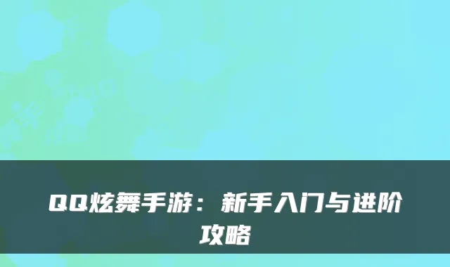 QQ炫舞手游：新手入门与进阶攻略