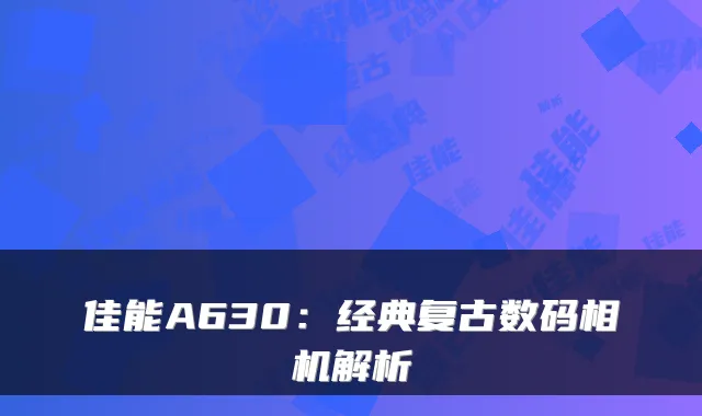 佳能A630：经典复古数码相机解析