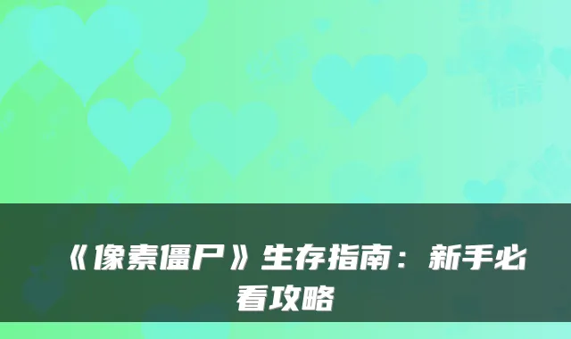 《像素僵尸》生存指南：新手必看攻略
