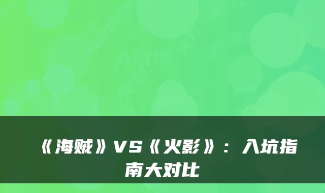 《海贼》VS《火影》：入坑指南大对比
