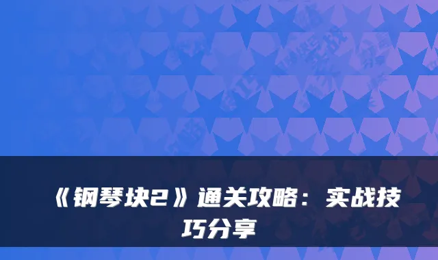 《钢琴块2》通关攻略：实战技巧分享