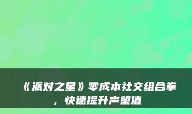 《派对之星》零成本社交组合拳，快速提升声望值