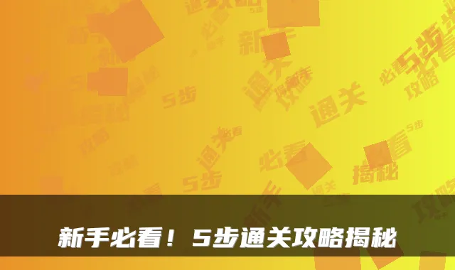 新手必看！5步通关攻略揭秘