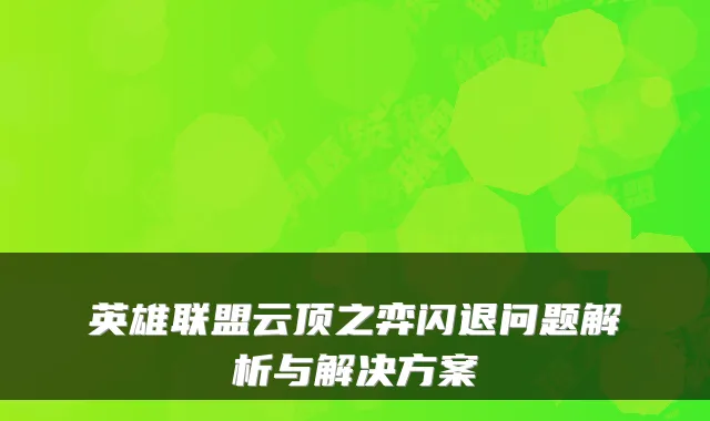 英雄联盟云顶之弈闪退问题解析与解决方案